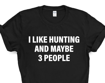 Funny Hunting T-Shirt: I Like Hunting and Maybe 3 People