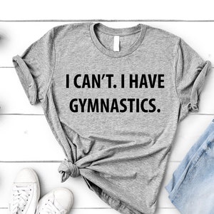 Gymnastics tshirt, Gymnast gift, I Can&#39;t. I have Gymnastics T-Shirt - 4013