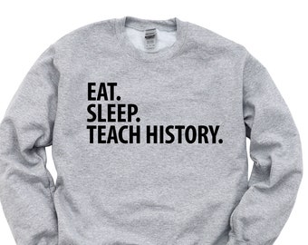 History Teacher Gift, Eat Sleep Teach History Sweatshirt, Gift for Men & Women - 1442