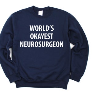 Neurosurgeon Sweater, Neurosurgeon Gift, World&#39;s Okayest Neurosurgeon Sweatshirt Mens Womens Gift - 1363