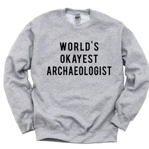 Archaeologist Sweater, World&#39;s Okayest Archaeologist Sweatshirt Mens Womens Gifts - 703