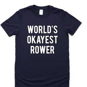 Rowing T-Shirt, World&#39;s Okayest Rower Shirt Mens Womens Gift - 1436