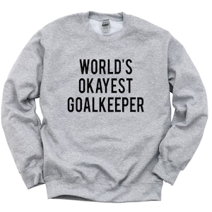 Goalkeeper Sweater, Goalie, Goalkeeper gift, World&#39;s Okayest Goalkeeper Sweatshirt Mens Womens- 1746