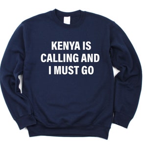 Kenya Sweater, Kenya is calling and i must go Sweatshirt Mens Womens Gift - 4040