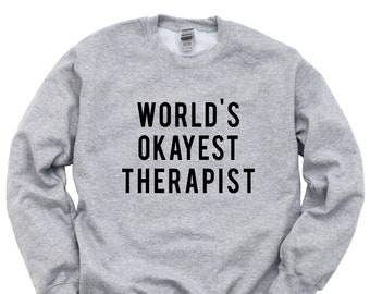 Therapist Sweater, Therapist Gift, World's Okayest Therapist Sweatshirt Mens & Womens Gift - 57