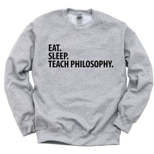 Philosophy Teacher Gift, Eat Sleep Teach Philosophy Sweatshirt Mens Womens Gift - 2037