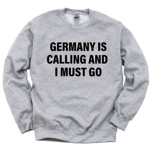 Germany Sweater, Germany is calling and i must go Sweatshirt Mens Womens Gift - 4125