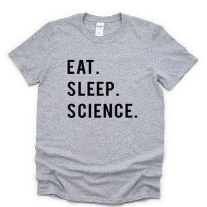 Science shirt, Science Student, Eat Sleep Science T-Shirt Mens Womens Gift - 749