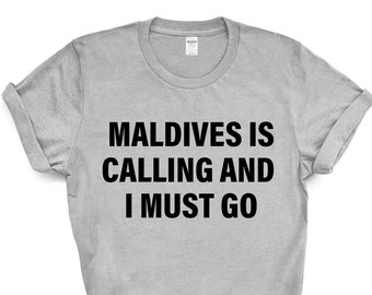 Maldives Is Calling And I Must Go T-Shirt Maldives Is Calling And I Must Go T-Shirt