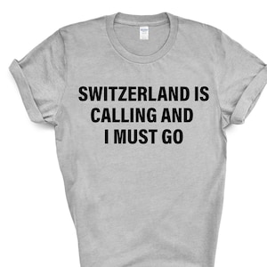 Switzerland T-shirt, Switzerland is calling and i must go shirt Mens Womens Gift - 4124