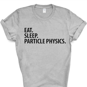 Teilchenphysik T-Shirt, Eat Sleep Teilchen Physik Shirt Herren Frauen Geschenke - 3582