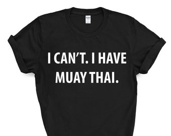 Muay Thai tshirt, Muay Thai gift, I Can't. I have Muay Thai T-Shirt - 4010