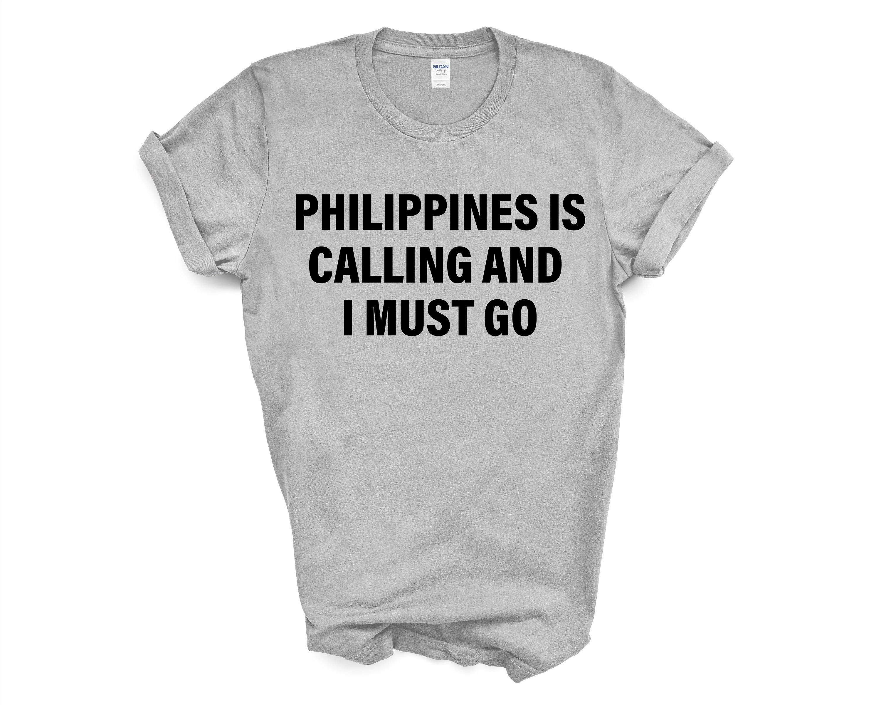Philippines Is Calling And I Must Go T-Shirt Philippines Is Calling And I Must Go T-Shirt