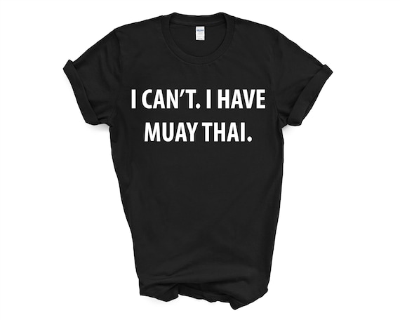 Muay Thai tshirt, Muay Thai gift, I Can't. I have Muay Thai T-Shirt - 4010