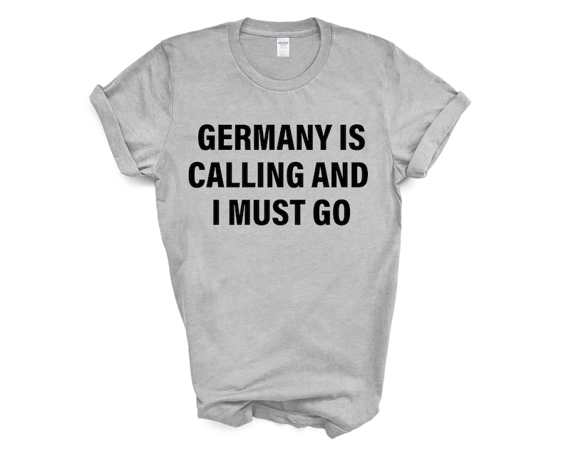 May include: A gray t-shirt with black text that reads "Germany is calling and I must go."