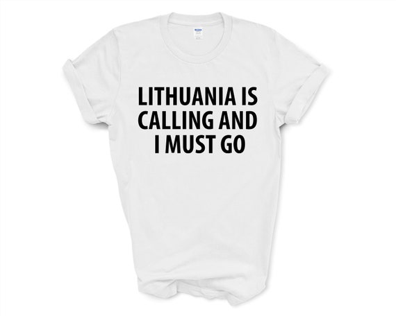 Lithuania Is Calling And I Must Go T-Shirt Lithuania Is Calling And I Must Go T-Shirt