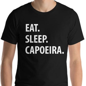 Capoeira T-Shirt, Eat Sleep Capoeira shirt Mens Womens Gifts - 1073