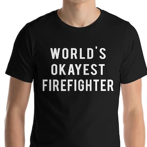 World&#39;s Okayest Firefighter T-Shirt: Soft Cotton Tee Gift