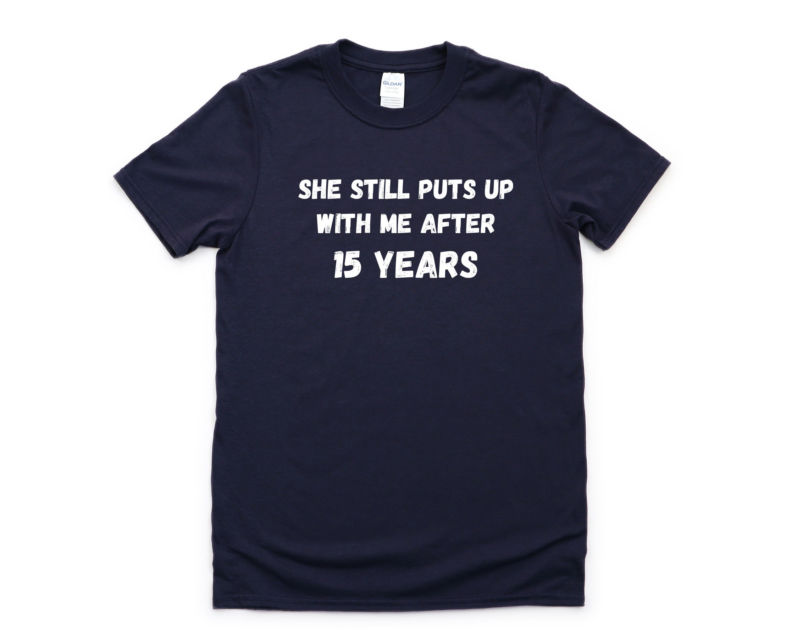 She Still Puts Up With Me After 15 Years T-Shirt She Still Puts Up With Me After 15 Years T-Shirt