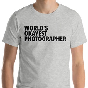 Photographer shirt, Photography, Photographer gift, World's Okayest Photographer T-shirt Mens Womens 135 image 1