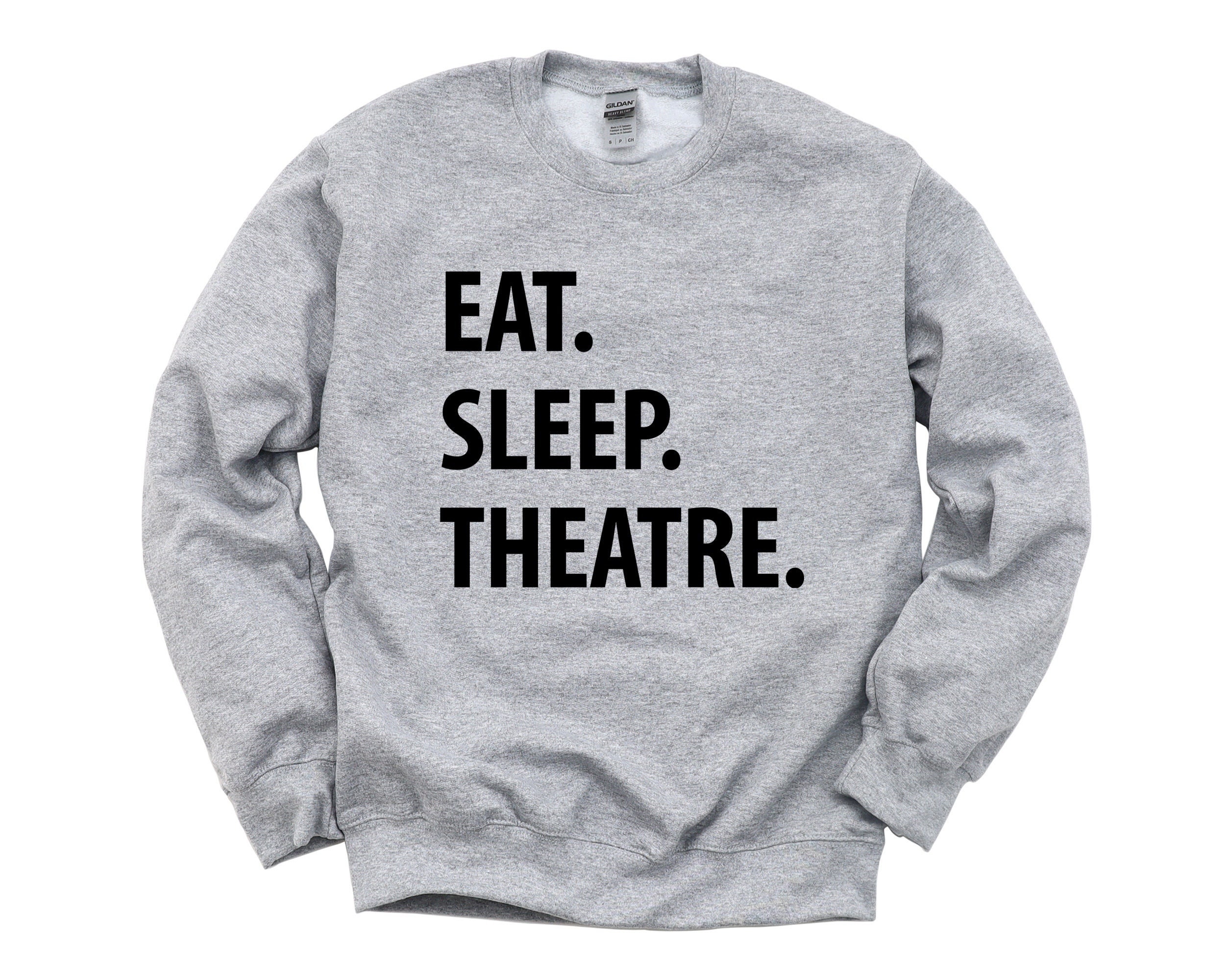 Theatre Sweater, Eat Sleep Sweatshirt Mens & Womens Gift - 1295