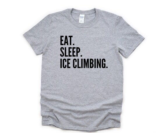 Ice Climbing T-shirt, Eat Sleep Ice Climbing Shirt Mens Womens  