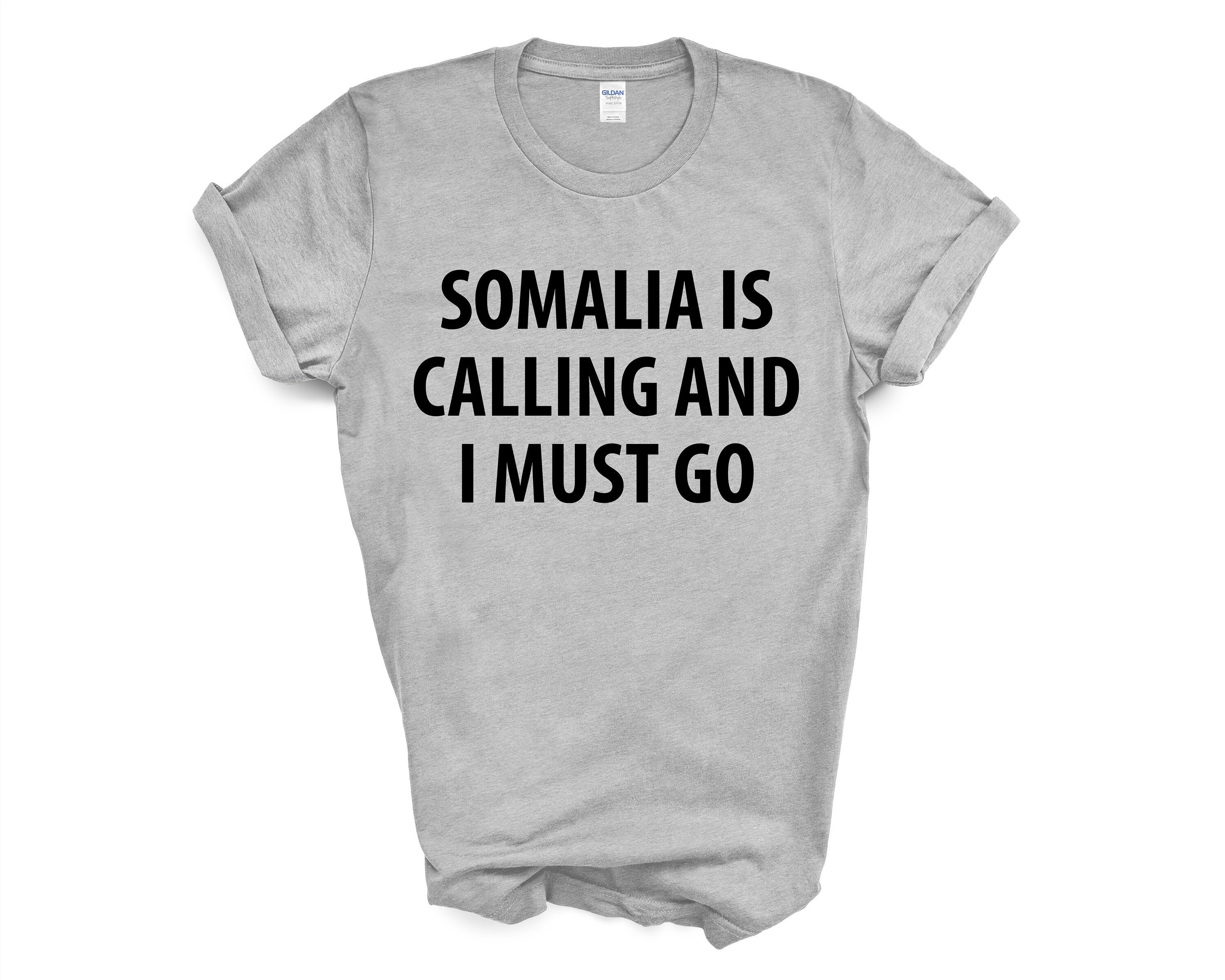 Somalia Is Calling And I Must Go T-Shirt Somalia Is Calling And I Must Go T-Shirt