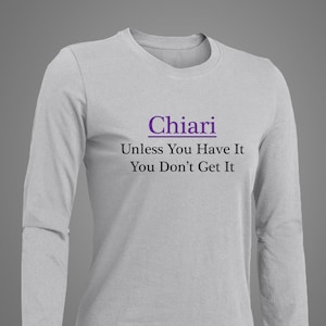 Chiari Unless You Have It You Don&#39;t Get It Long Sleeve