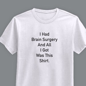 I Had Brain Surgery and All I Got Was This Shirt