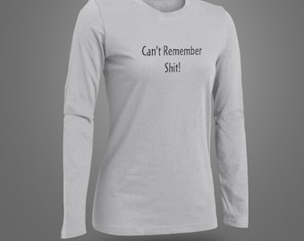 Can't Remember Sh*t Long Sleeve