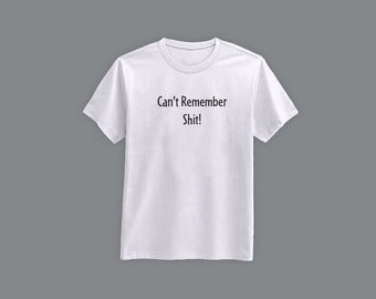 Can't Remember Sh*t T-Shirt