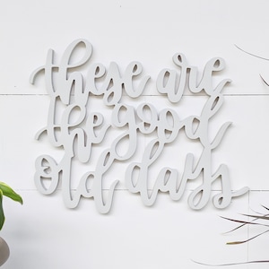 These are the good old days | Word Cut out Sign | 3 sizes offered | Housewarming Gift | Family Sign | Gallery Wall Sign