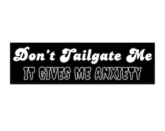 Don't Tailgate me it Gives me Anxiety (Black and White) Bumper Sticker (11x3 inches)