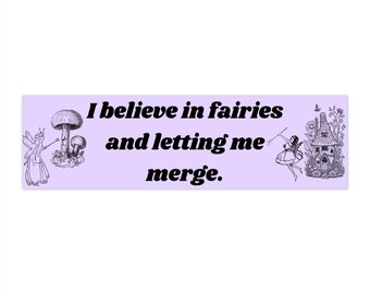 I believe in Fairies and letting me merge Bumper Sticker (11x3 inches)