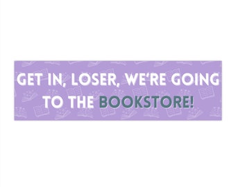 Get in Loser, We're Going to the Bookstore Bumper Sticker (11x3 inches)