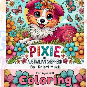 May include: A coloring book featuring a cartoon Australian Shepherd puppy with a flower crown. The puppy is surrounded by flowers and butterflies. The title of the book is "Pixie the Australian Shepherd" and the author is "Kristi Muck".
