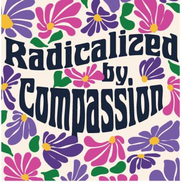 RADICALIZED BY COMPASSION Protest Sign