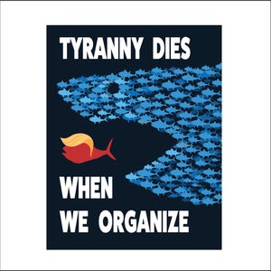 May include: A political graphic with the text "TYRANNY DIES WHEN WE ORGANIZE." The image features a red fish with blonde hair being consumed by a school of blue fish. The background is dark blue.