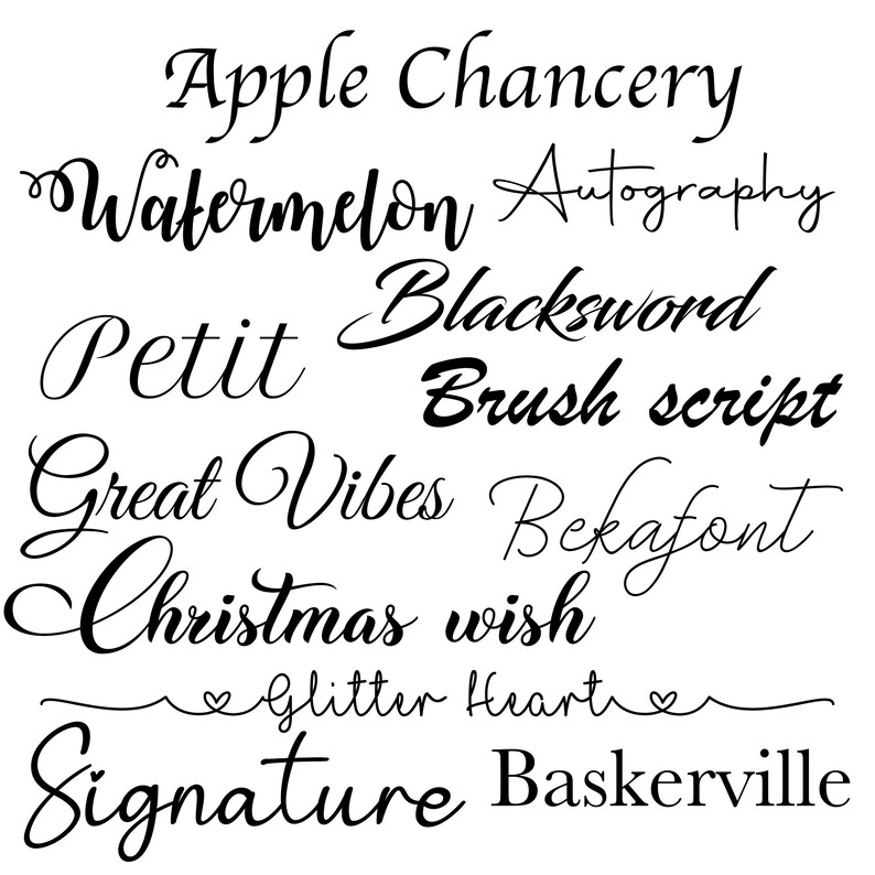 May include: A collection of various black script fonts on a white background. The fonts include "Apple Chancery", "Watermelon", "Autography", "Petit", "Blacksword", "Brush script", "Great Vibes", "Bekafont", "Christmas wish", "Glitter Heart", "Signature", and "Baskerville".