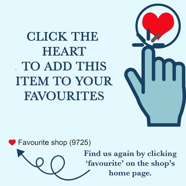 May include: A light blue graphic with the text "CLICK THE HEART TO ADD THIS ITEM TO YOUR FAVOURITES". A hand points to a red heart icon. Text below reads "Favourite shop (9725)" and "Find us again by clicking 'favourite' on the shop's home page."