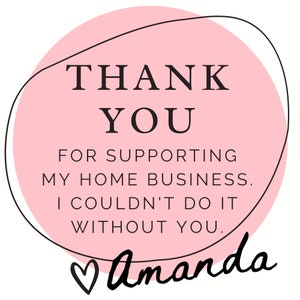 Pu&ograve; includere: Cerchio rosa con contorno nero e il testo "THANK YOU FOR SUPPORTING MY HOME BUSINESS. I COULDN'T DO IT WITHOUT YOU." e un cuore con il nome "Amanda" sotto.