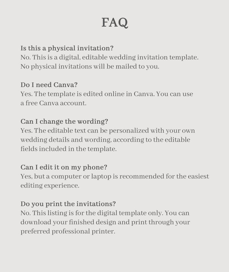 May include: A digital FAQ document for a wedding invitation template. The text reads: FAQ, Is this a physical invitation? No. This is a digital, editable wedding invitation template. Do I need Canva? Yes. Can I change the wording? Yes. Can I edit it on my phone? Yes. Do you print the invitations? No.