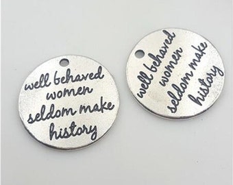 Well Behaved Women Seldom Make History Charm, Women Strength, Inspirational, Motivational Charm, Word Charm, Message Charm Silvertone #30-17