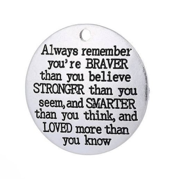 Always remember you're Braver than you believe, Stronger than you seem, and Smarter than you think, and Loved more than you know, #29-8