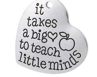 It takes a big heart to teach little minds, Teacher Gift, Inspirational, Motivational, Word Charm, Message Charm, Silvertone #28-32
