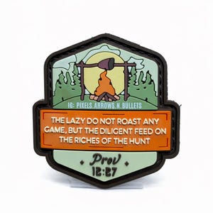 May include: A patch with a camping scene featuring a campfire, trees, and a setting sun. The patch has text that reads "THE LAZY DO NOT ROAST ANY GAME, BUT THE DILIGENT FEED ON THE RICHES OF THE HUNT" and "Prov 12:27".