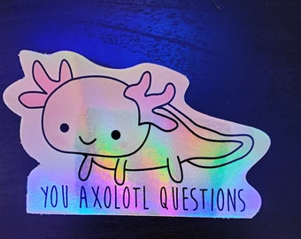 You axolotl questions Holographic Sticker