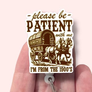 Be Patient Badge Reel, Funny Badge Reel, I’m From The 1900’s Badge Reel, ID Holder, Badge Clip, Badge Reel Topper