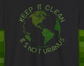 Funny Earth Day Unisex Tee, Keep it Clean Green Earth Shirt, Uranus Space Shirt, Eco-Friendly, Environmentalist Gift, Earth Lover Apparel