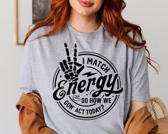 I match energy so how we gon act today shirt , Softstyle Tshirt, Trendy Tee, Sarcastic, Funny Shirt